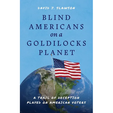Blind Americans On a Goldilocks Planet: A Trail of Deception Played on American Voters