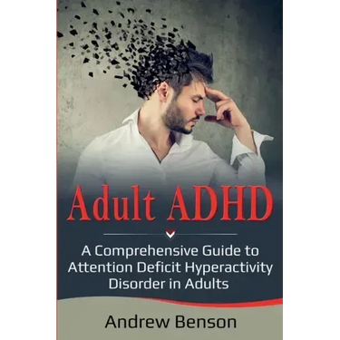 Adult ADHD: A Comprehensive Guide to Attention Deficit Hyperactivity Disorder in Adults