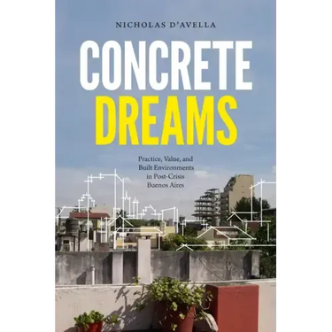 Concrete Dreams: Practice, Value, and Built Environments in Post-Crisis Buenos Aires