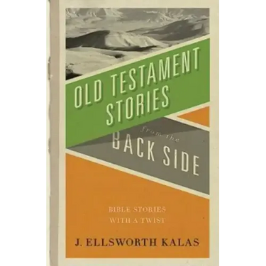 Old Testament Stories from the Back Side: Bible Stories with a Twist