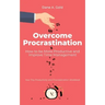 Overcome Procrastination - How to be More Productive and Improve Time Management: Your Tiny Productivity and Procrastination Workbook