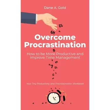 Overcome Procrastination - How to be More Productive and Improve Time Management: Your Tiny Productivity and Procrastination Workbook
