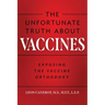The Unfortunate Truth About Vaccines: Exposing the Vaccine Orthodoxy
