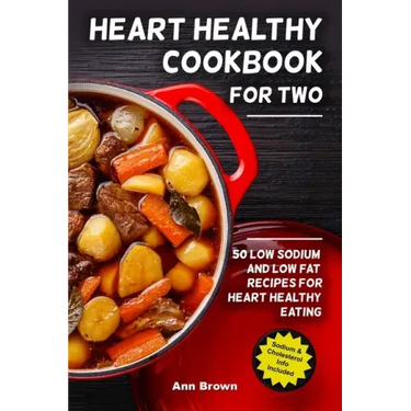 Heart Healthy Cookbook for Two: 50 Low Sodium and Low Fat Recipes for Heart Healthy Eating