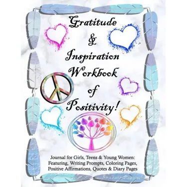 Gratitude and Inspiration Workbook of Positivity! Journal for Girls, Teens & Young Women: Featuring, Writing Prompts, Coloring, Pages, Positive Affirm
