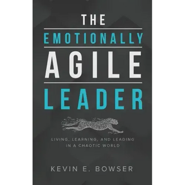 The Emotionally Agile Leader: Living, Learning, and Leading in a Chaotic World