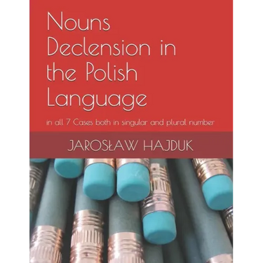 Nouns Declension in the Polish Language: in all 7 Cases both in singular and plural number