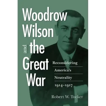 Woodrow Wilson and the Great War: Reconsidering America's Neutrality, 1914-1917