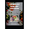 The Healthy Mind Diet Cookbook: 25 Nutritious And Fun To Make Recipes For Brain Boosting