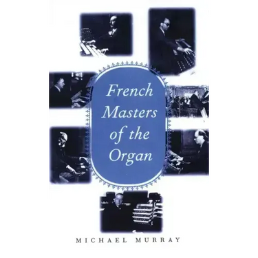 French Masters of the Organ: Saint-Saens, Franck, Widor, Vierne, Dupre, Langlais, Messiaen