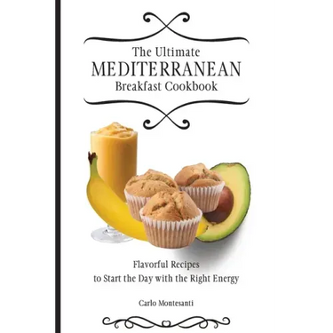 The Ultimate Mediterranean Breakfast Cookbook: Flavorful recipes To start the day with the right energy