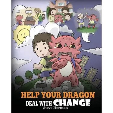 Help Your Dragon Deal With Change: Train Your Dragon To Handle Transitions. A Cute Children Story to Teach Kids How To Adapt To Change In Life.