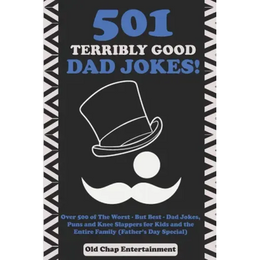 501 Terribly Good Dad Jokes!: Over 500 of The Worst - But Best - Dad Jokes, Puns and Knee Slappers for Kids and the Entire Family (Father's Day Specia