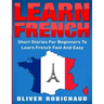Learn French: Short Stories for Beginners to Learn French Quickly and Easily (learn foreign languages)