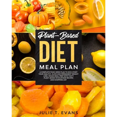 Plant-Based diet meal plan: A complete four-week plan to kick-start your healthy, slow and permanent weight loss. Vegan meal prep with tasty plant