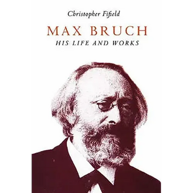 Max Bruch: His Life and Works