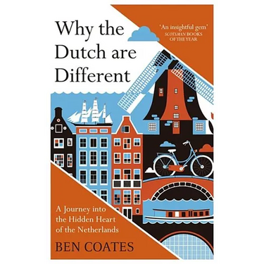 Why the Dutch Are Different: A Journey Into the Hidden Heart of the Netherlands