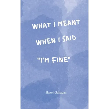 What I Meant When I Said I'm Fine: Poems