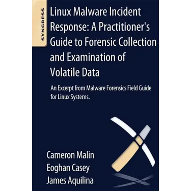 Linux Malware Incident Response: A Practitioner's Guide to Forensic Collection and Examination of Volatile Data: An Excerpt from Malware Forensic Fiel