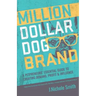 Million Dollar Dog Brand: An Petrepreneur's Essential Guide to Creating Demand, Profit and Influence