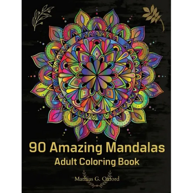 90 Amazing Mandalas: Great Adult Coloring Book for Relaxation & Stress Relief World's Most Beautiful Mandalas, Meditation Designs, Designed to Soothe