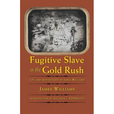 Fugitive Slave in the Gold Rush: Life and Adventures of James Williams