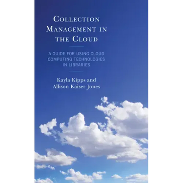 Collection Management in the Cloud: A Guide for Using Cloud Computing Technologies in Libraries