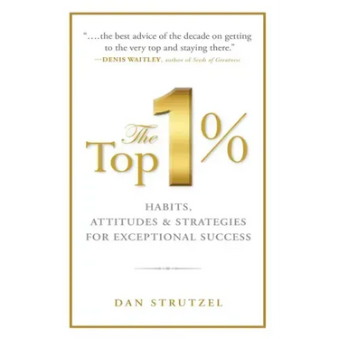 The Top 1%: Habits, Attitudes & Strategies for Exceptional Success: Habits, Attitudes & Strategies for Exceptional Success