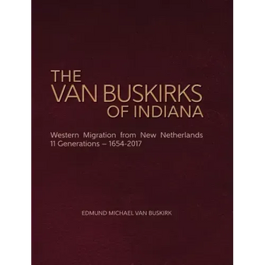 The Van Buskirks of Indiana: Western Migration from New Netherlands, 11 Generations- 1654-2017