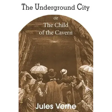 The Underground City, or, the Child of the Cavern