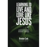 Learning to Live and Love Like Jesus: A Discipleship Journey for Groups and Individuals