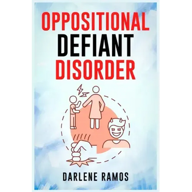 Oppositional Defiant Disorder: A Cutting-Edge Method for Recognizing and Guiding Your O.D.D Child Towards Success (2022 Guide for Beginners)