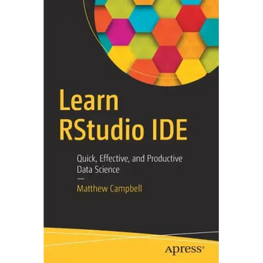 Learn Rstudio Ide: Quick, Effective, and Productive Data Science