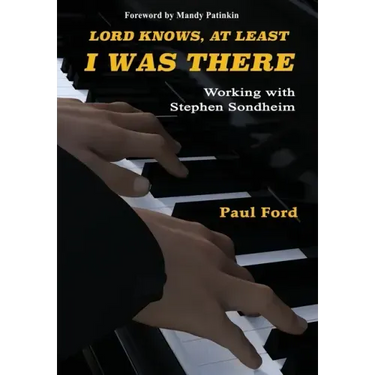 Lord Knows, At Least I Was There: Working with Stephen Sondheim