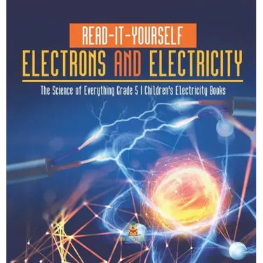 Read-It-Yourself Electrons and Electricity The Science of Everything Grade 5 Children's Electricity Books