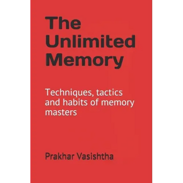 The Unlimited Memory: Techniques, tactics and habits of memory masters