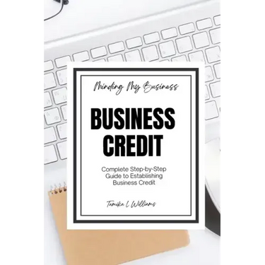 Minding My Business: Business Credit: Complete Step-by-Step Guide to Establishing Business Credit