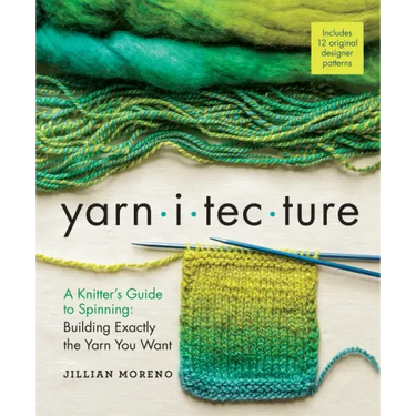Yarnitecture: A Knitter's Guide to Spinning: Building Exactly the Yarn You Want