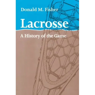 Lacrosse: A History of the Game