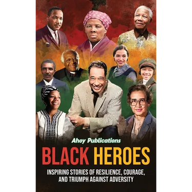 Black Heroes: Inspiring Stories of Resilience, Courage, and Triumph Against Adversity