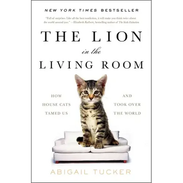 The Lion in the Living Room: How House Cats Tamed Us and Took Over the World