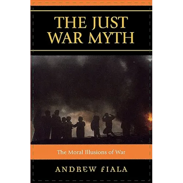 Just War Myth: The Moral Illusions of War