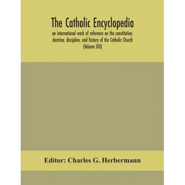 The Catholic encyclopedia; an international work of reference on the constitution, doctrine, discipline, and history of the Catholic Church (Volume XI
