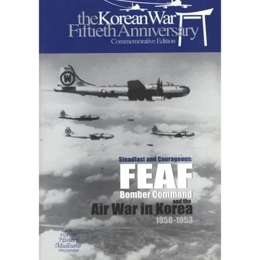 Steadfast and Courageous: FEAF Bomber Command and the Air War in Korea, 1950-1953