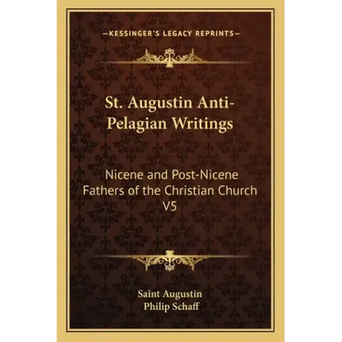 St. Augustin Anti-Pelagian Writings: Nicene and Post-Nicene Fathers of the Christian Church V5