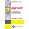 The Human Being's Guide to Business Growth: A Simple Process For Unleashing The Power of Your People for Growth