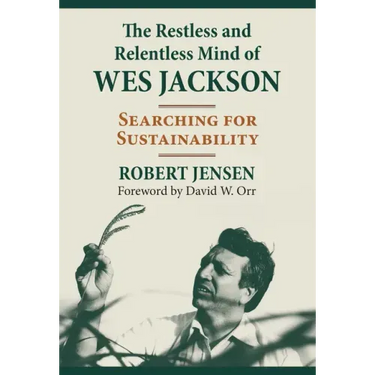 The Restless and Relentless Mind of Wes Jackson: Searching for Sustainability