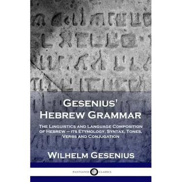 Gesenius' Hebrew Grammar: The Linguistics and Language Composition of Hebrew - its Etymology, Syntax, Tones, Verbs and Conjugation