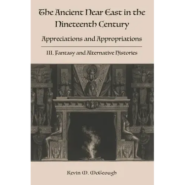 The Ancient Near East in the Nineteenth Century: III. Fantasy and Alternative Histories