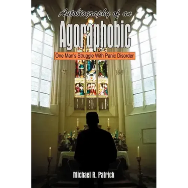 Autobiography of an Agoraphobic: One Man's Struggle With Panic Disorder